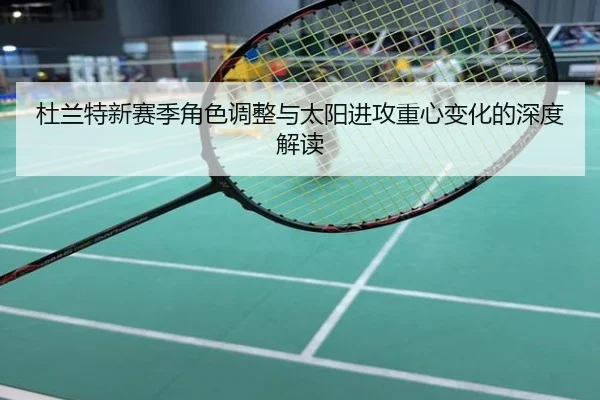 杜兰特新赛季角色调整与太阳进攻重心变化的深度解读